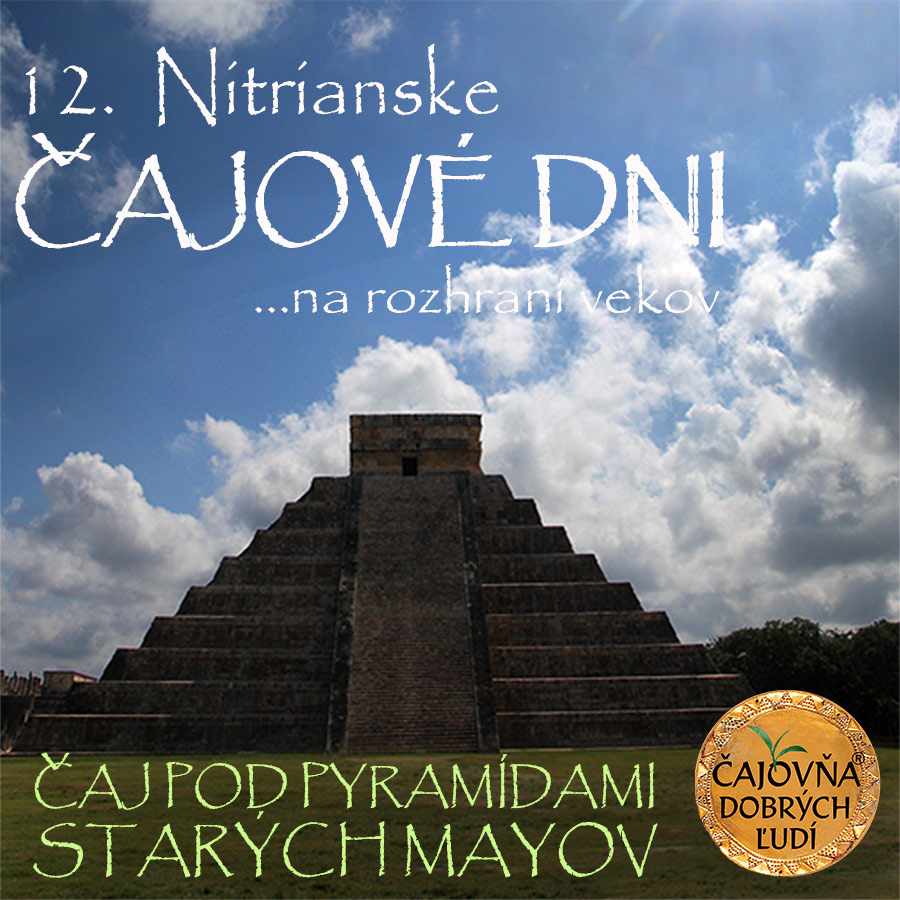 12. NITRIANSKE ČAJOVÉ DNI ČAJ POD PYRAMÍDAMI STARÝCH MAYOV